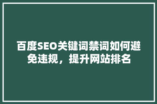 百度SEO关键词禁词如何避免违规，提升网站排名