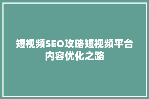 短视频SEO攻略短视频平台内容优化之路
