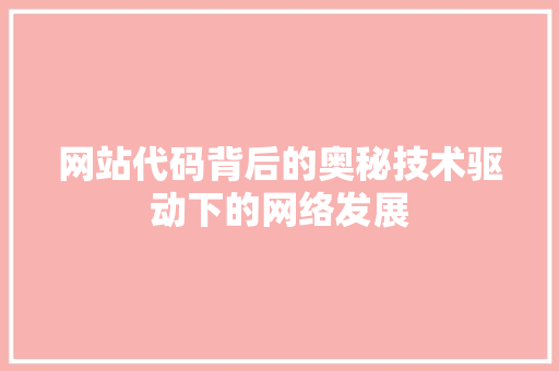 网站代码背后的奥秘技术驱动下的网络发展