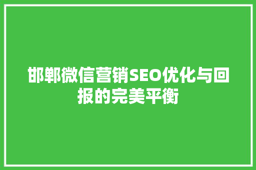 邯郸微信营销SEO优化与回报的完美平衡