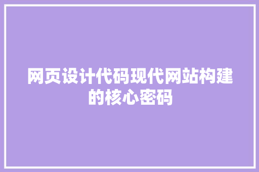 网页设计代码现代网站构建的核心密码