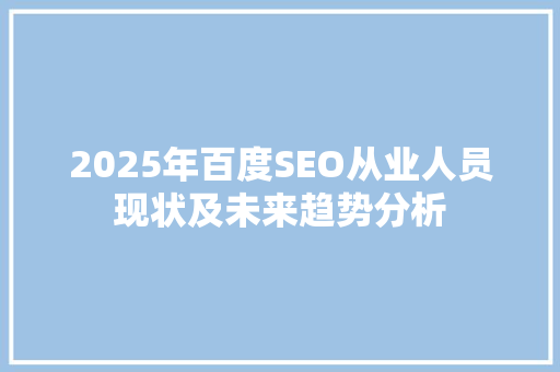 2025年百度SEO从业人员现状及未来趋势分析