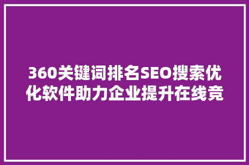 360关键词排名SEO搜索优化软件助力企业提升在线竞争力