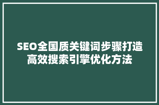 SEO全国质关键词步骤打造高效搜索引擎优化方法