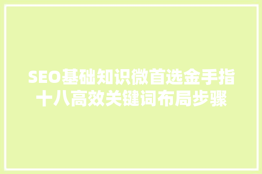 SEO基础知识微首选金手指十八高效关键词布局步骤