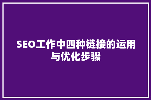 SEO工作中四种链接的运用与优化步骤