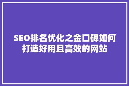 SEO排名优化之金口碑如何打造好用且高效的网站