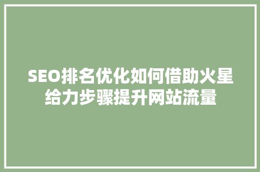 SEO排名优化如何借助火星给力步骤提升网站流量