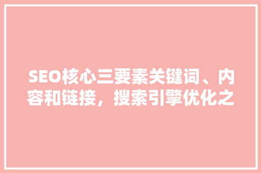SEO核心三要素关键词、内容和链接，搜索引擎优化之路