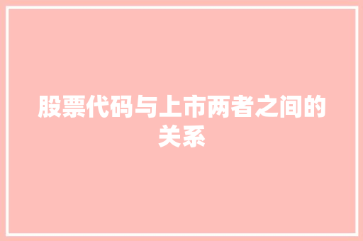 股票代码与上市两者之间的关系