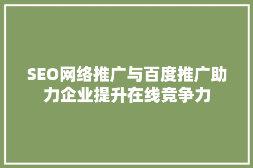 SEO网络推广与百度推广助力企业提升在线竞争力