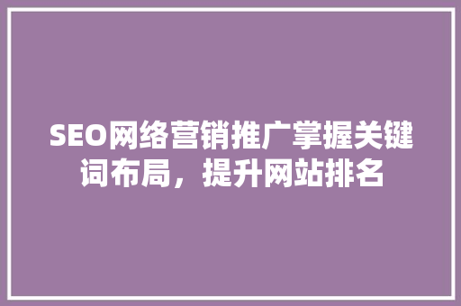 SEO网络营销推广掌握关键词布局，提升网站排名