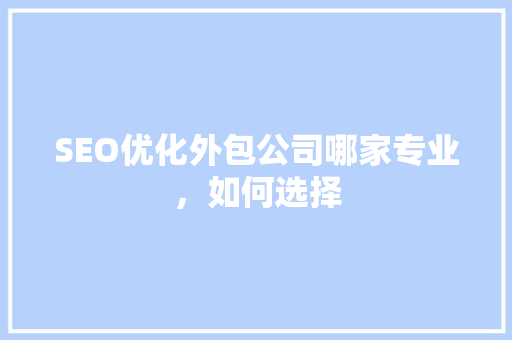 SEO优化外包公司哪家专业，如何选择