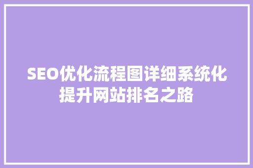 SEO优化流程图详细系统化提升网站排名之路  第1张