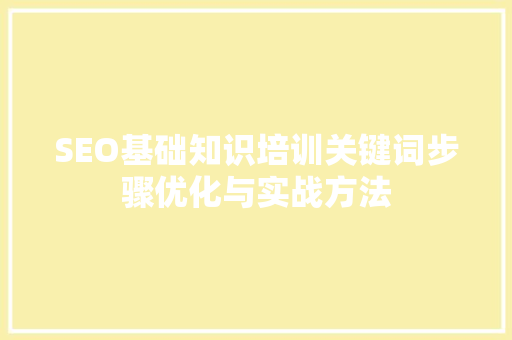 SEO基础知识培训关键词步骤优化与实战方法