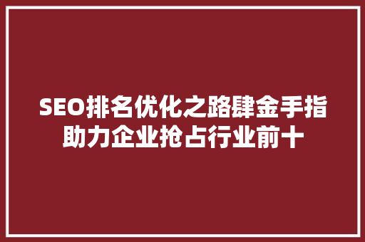 SEO排名优化之路肆金手指助力企业抢占行业前十