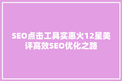 SEO点击工具实惠火12星美评高效SEO优化之路
