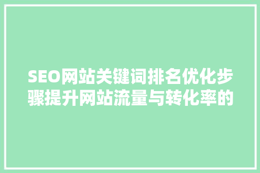 SEO网站关键词排名优化步骤提升网站流量与转化率的方法