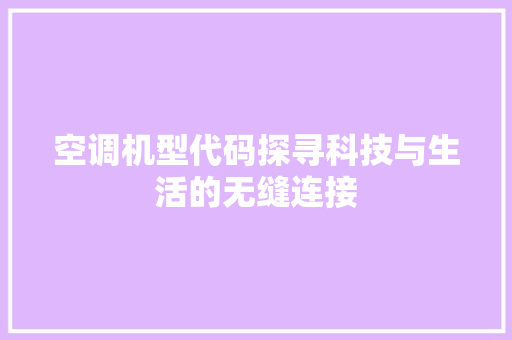 空调机型代码探寻科技与生活的无缝连接