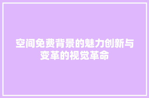 空间免费背景的魅力创新与变革的视觉革命