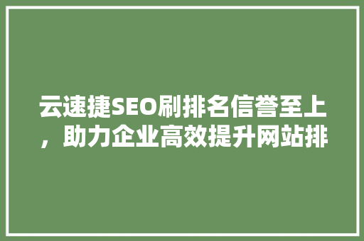 云速捷SEO刷排名信誉至上，助力企业高效提升网站排名
