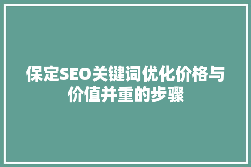 保定SEO关键词优化价格与价值并重的步骤