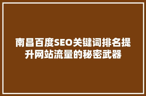 南昌百度SEO关键词排名提升网站流量的秘密武器