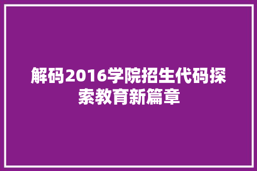 解码2016学院招生代码探索教育新篇章