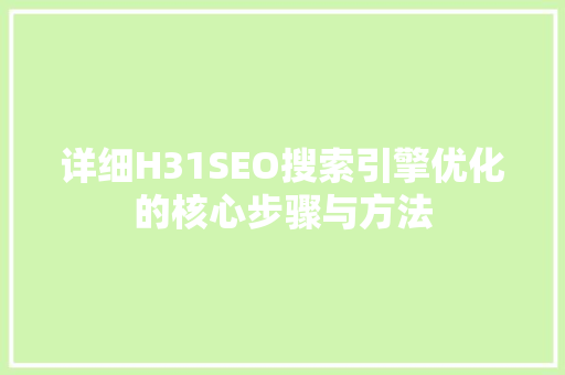 详细H31SEO搜索引擎优化的核心步骤与方法