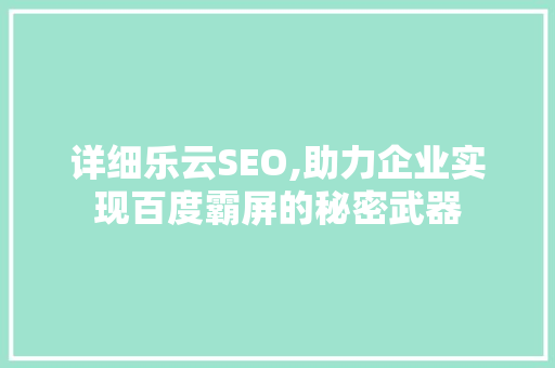 详细乐云SEO,助力企业实现百度霸屏的秘密武器