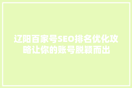 辽阳百家号SEO排名优化攻略让你的账号脱颖而出