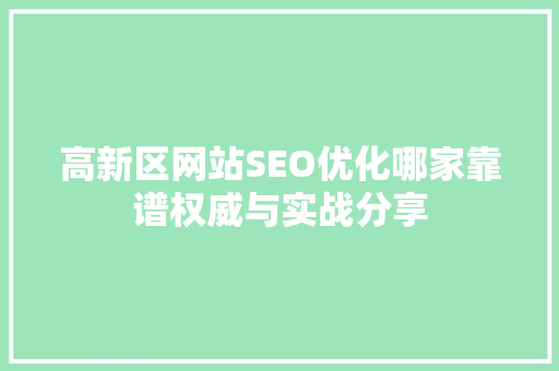 高新区网站SEO优化哪家靠谱权威与实战分享