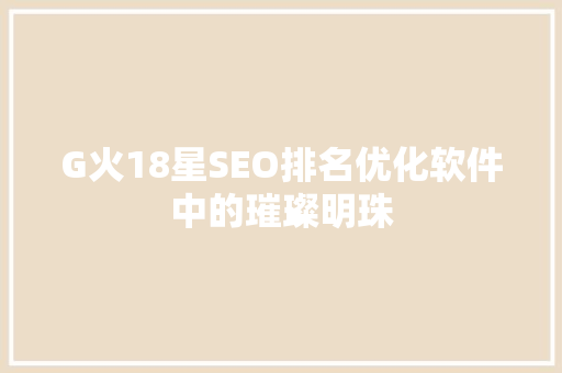 G火18星SEO排名优化软件中的璀璨明珠