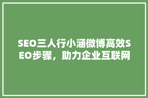 SEO三人行小涵微博高效SEO步骤，助力企业互联网营销