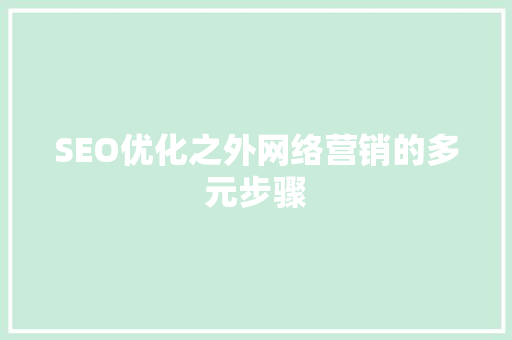 SEO优化之外网络营销的多元步骤