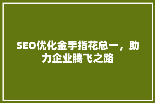 SEO优化金手指花总一，助力企业腾飞之路