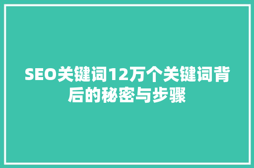 SEO关键词12万个关键词背后的秘密与步骤  第1张
