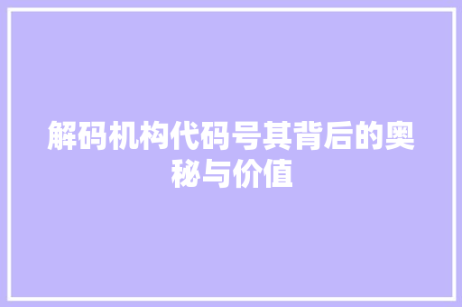 解码机构代码号其背后的奥秘与价值