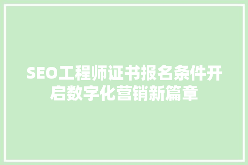 SEO工程师证书报名条件开启数字化营销新篇章