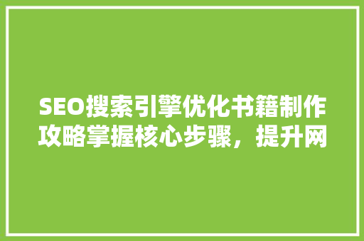 SEO搜索引擎优化书籍制作攻略掌握核心步骤，提升网站排名