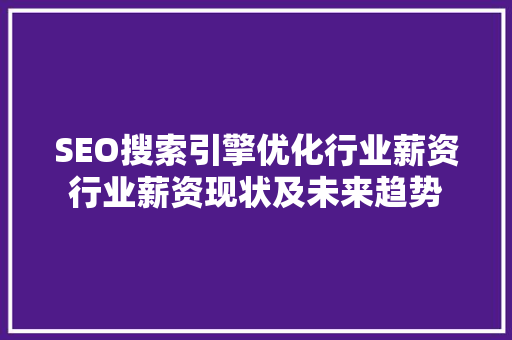 SEO搜索引擎优化行业薪资行业薪资现状及未来趋势
