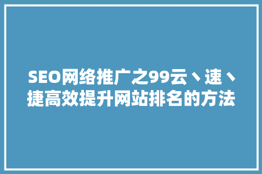 SEO网络推广之99云丶速丶捷高效提升网站排名的方法