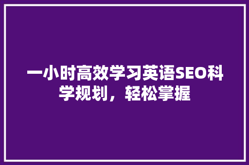一小时高效学习英语SEO科学规划，轻松掌握