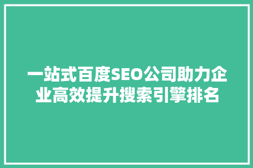 一站式百度SEO公司助力企业高效提升搜索引擎排名