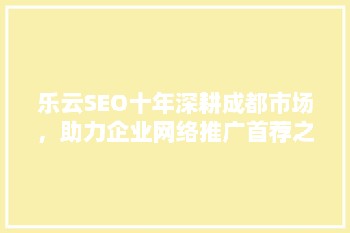 乐云SEO十年深耕成都市场，助力企业网络推广首荐之选