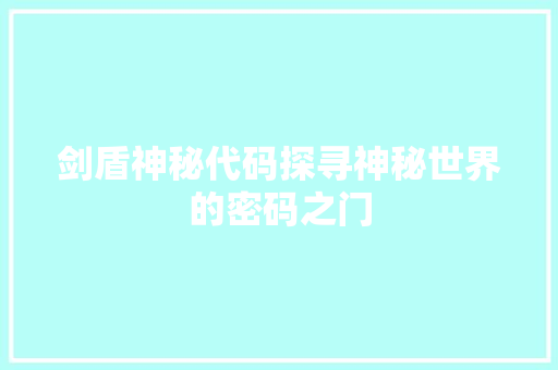 剑盾神秘代码探寻神秘世界的密码之门