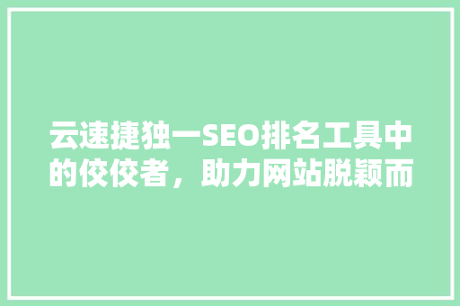 云速捷独一SEO排名工具中的佼佼者，助力网站脱颖而出