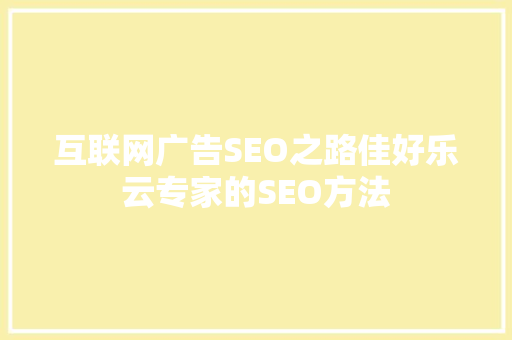互联网广告SEO之路佳好乐云专家的SEO方法