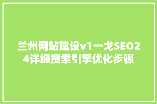 兰州网站建设v1一戈SEO24详细搜索引擎优化步骤