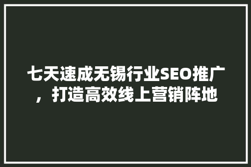七天速成无锡行业SEO推广，打造高效线上营销阵地